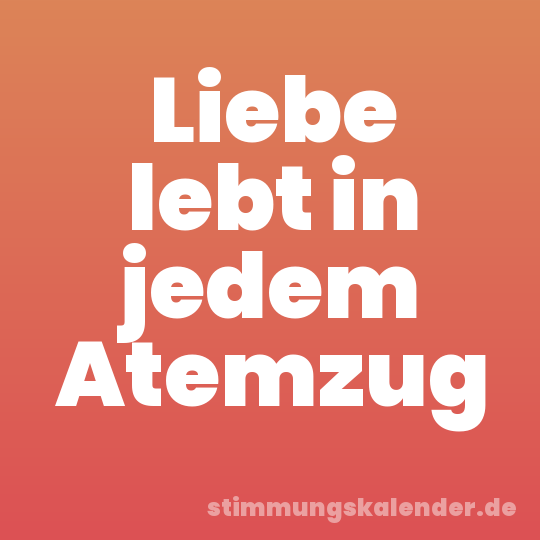 Liebe lebt in jedem Atemzug