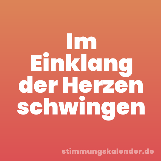Im Einklang der Herzen schwingen