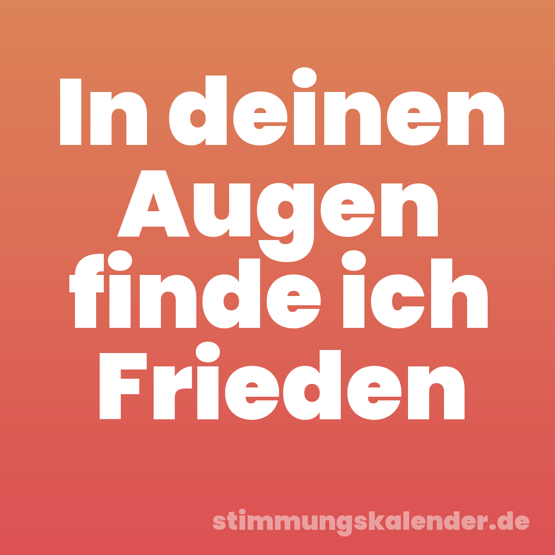 In deinen Augen finde ich Frieden