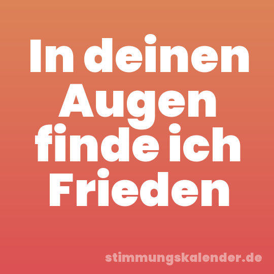 In deinen Augen finde ich Frieden