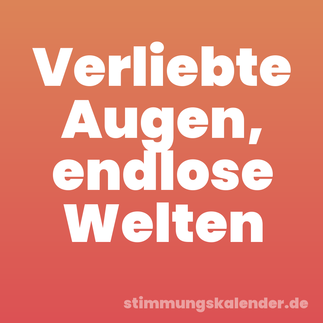 Verliebte Augen, endlose Welten