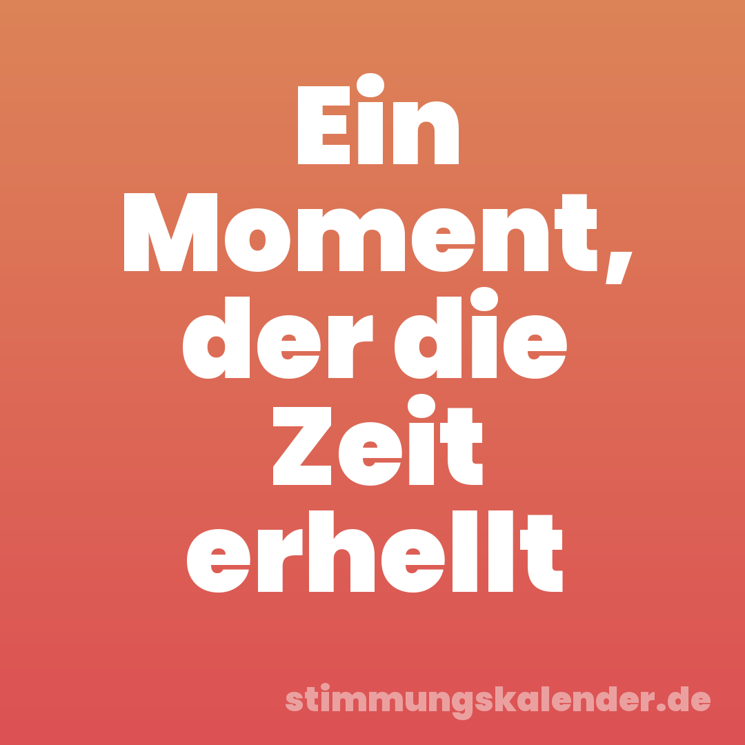 Ein Moment, der die Zeit erhellt