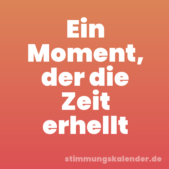 Ein Moment, der die Zeit erhellt