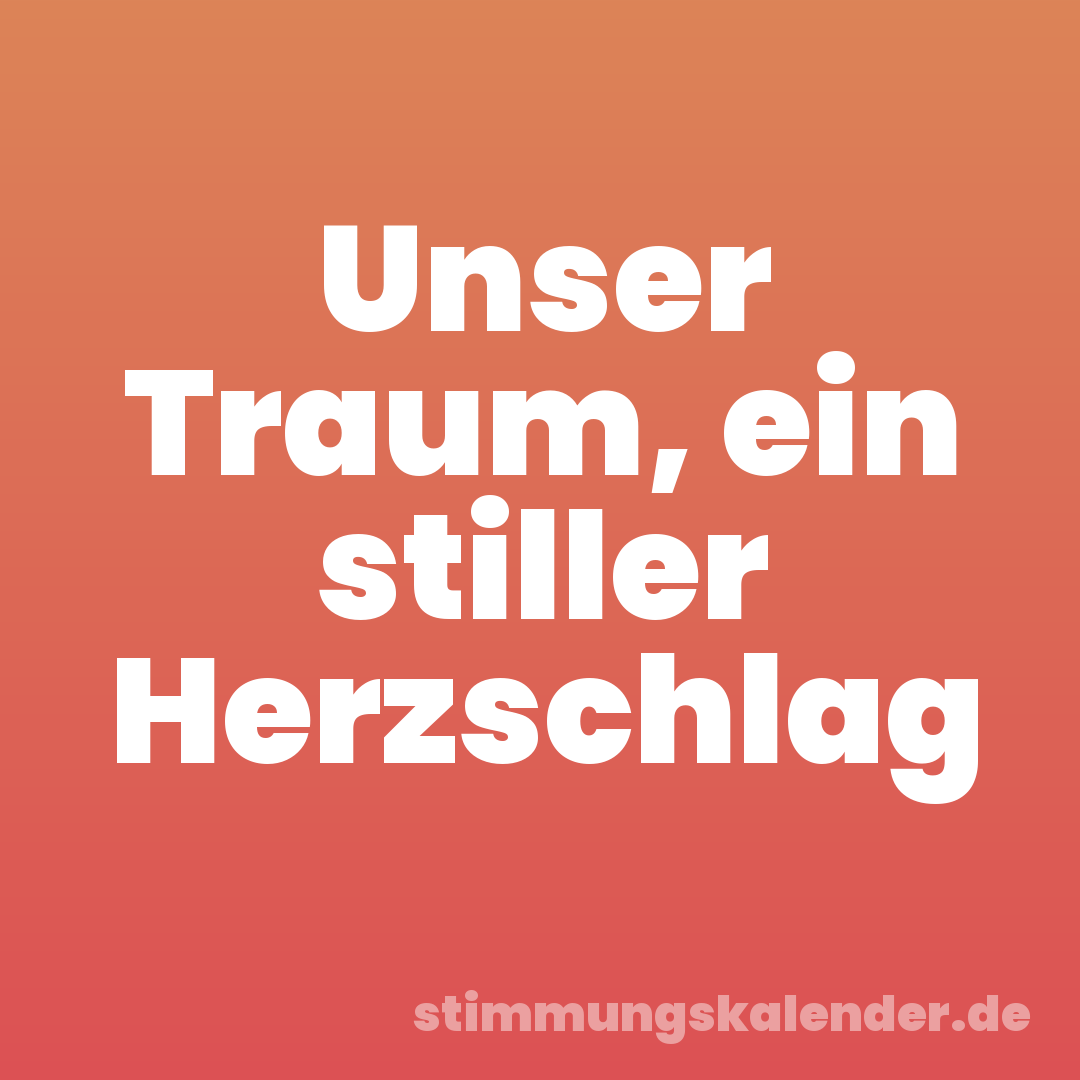 Unser Traum, ein stiller Herzschlag