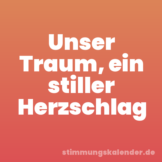 Unser Traum, ein stiller Herzschlag