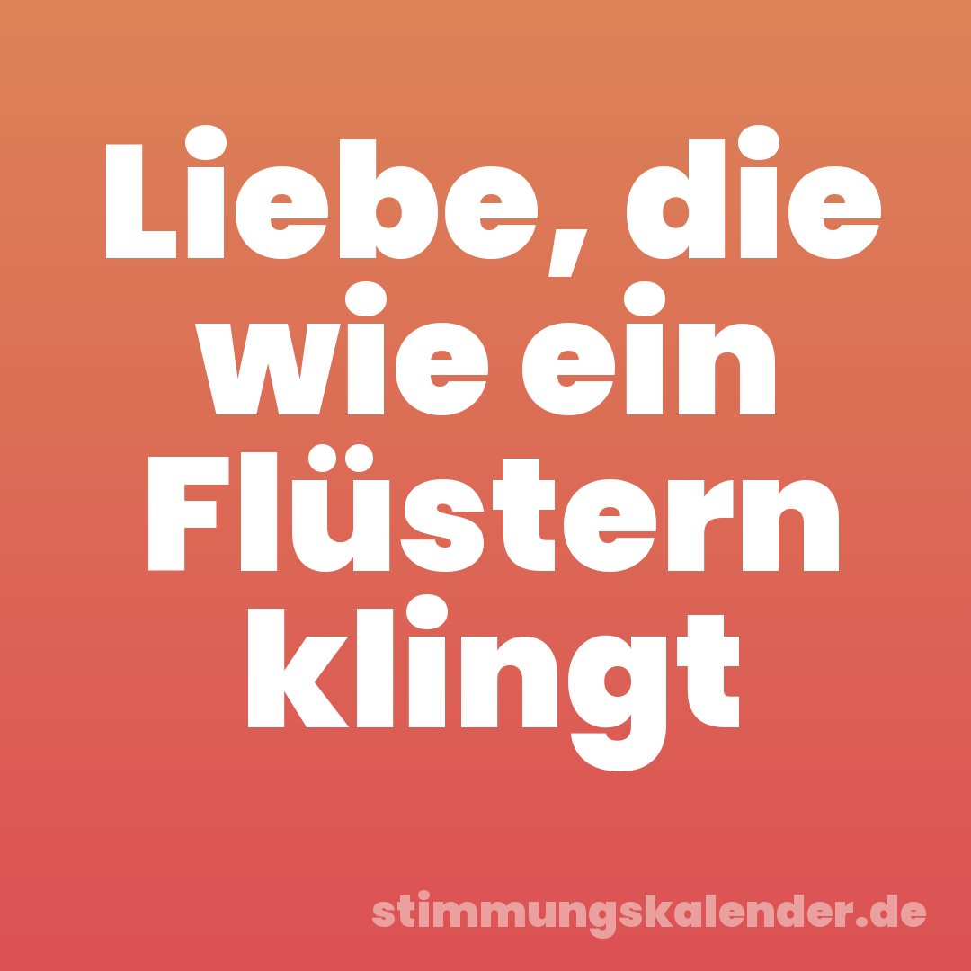 Liebe, die wie ein Flüstern klingt