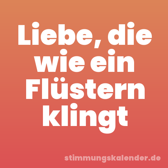 Liebe, die wie ein Flüstern klingt
