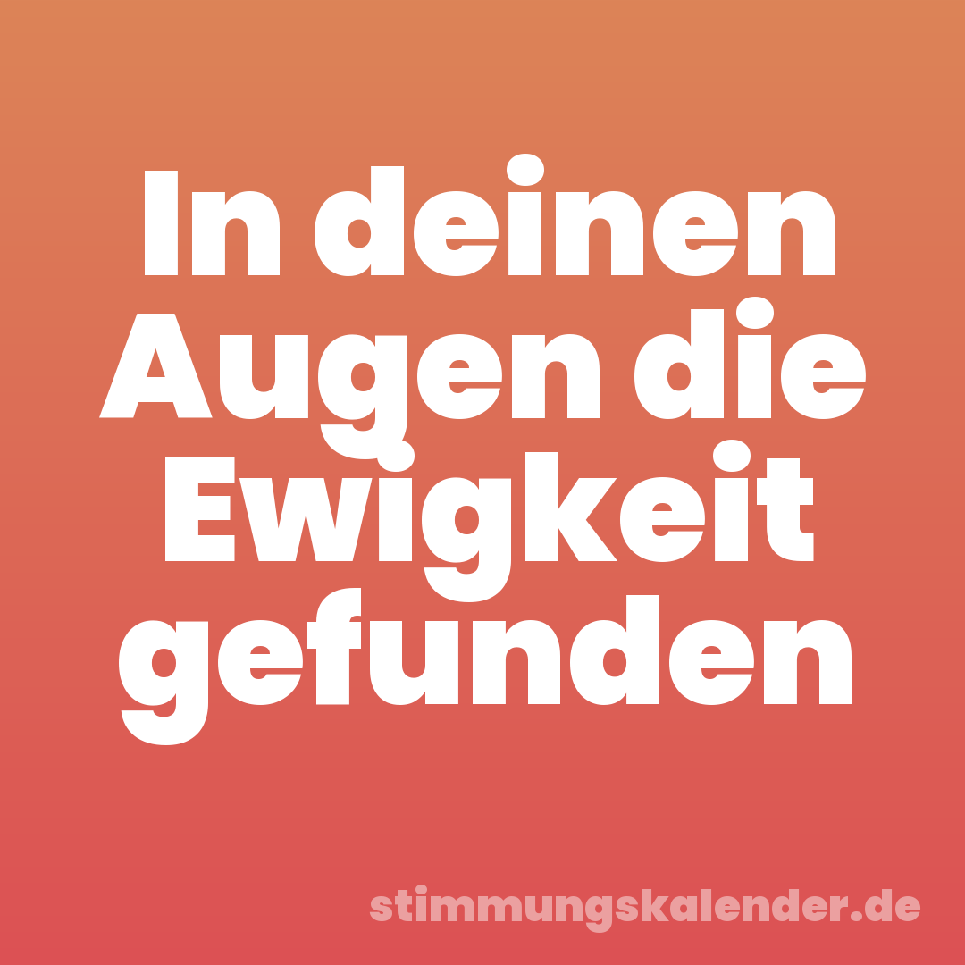 In deinen Augen die Ewigkeit gefunden