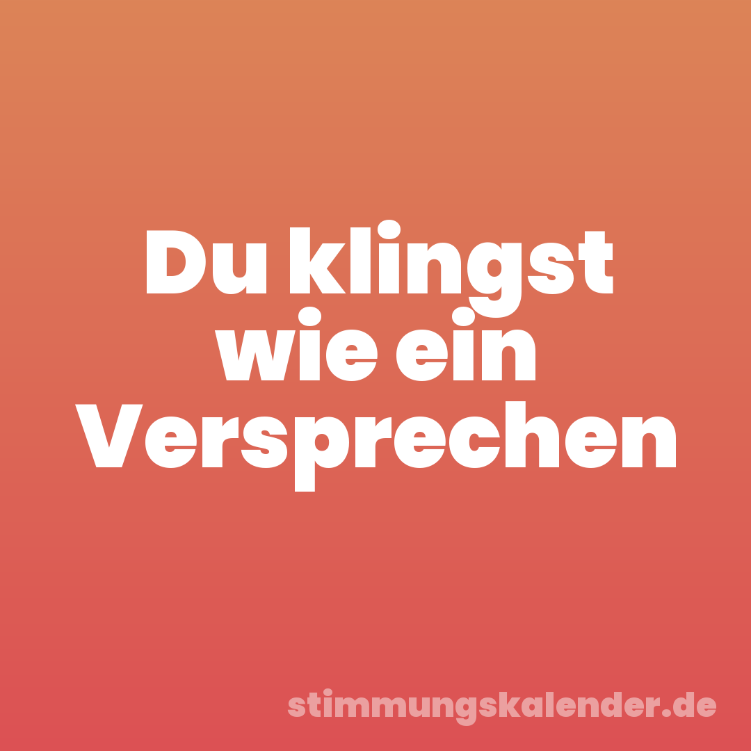 Du klingst wie ein Versprechen