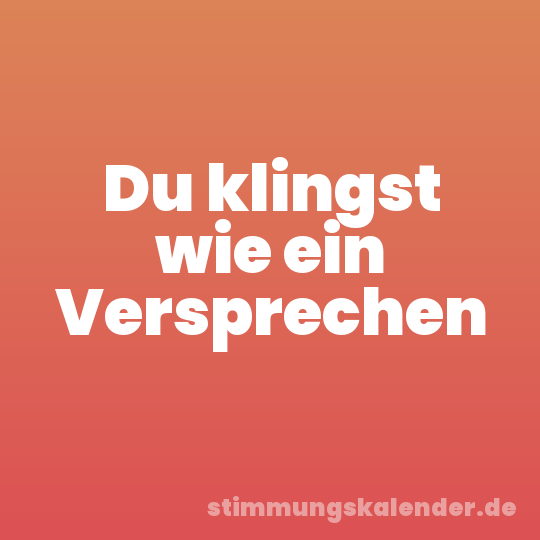 Du klingst wie ein Versprechen