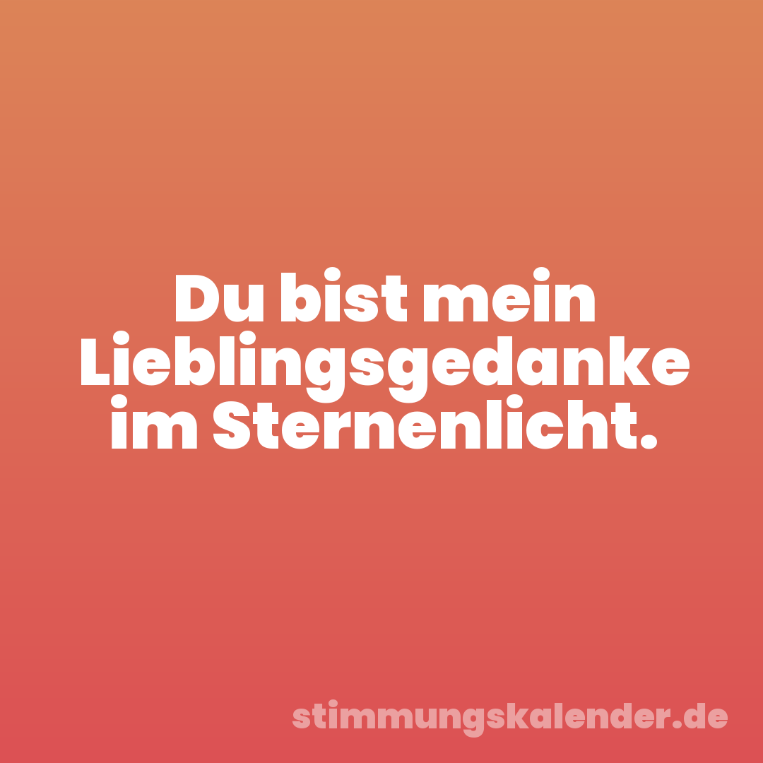 Du bist mein Lieblingsgedanke im Sternenlicht.