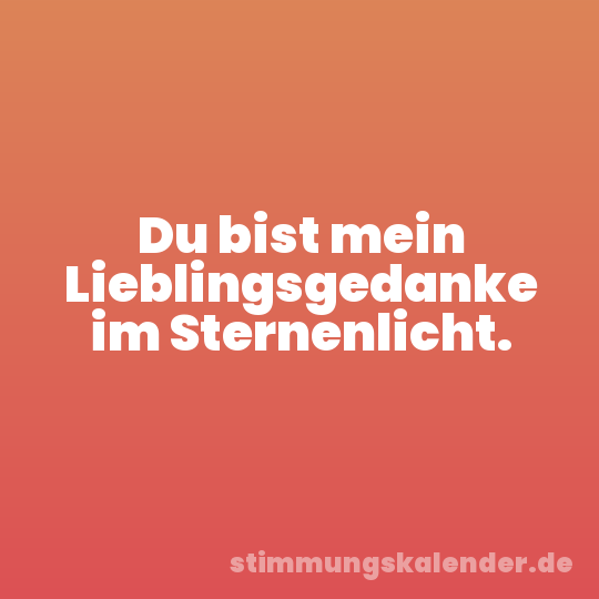 Du bist mein Lieblingsgedanke im Sternenlicht.