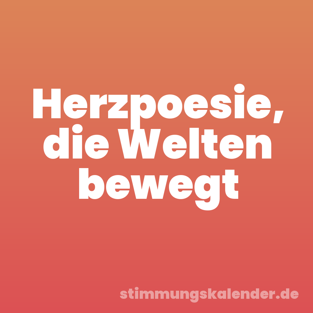 Herzpoesie, die Welten bewegt