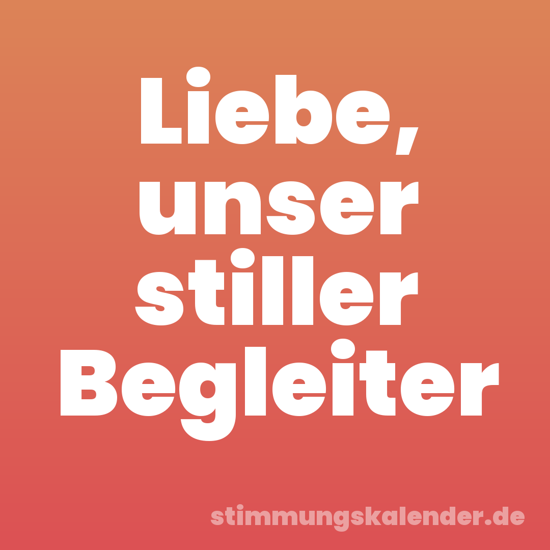 Liebe, unser stiller Begleiter