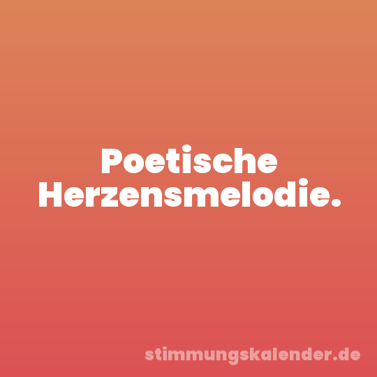Poetische Herzensmelodie.