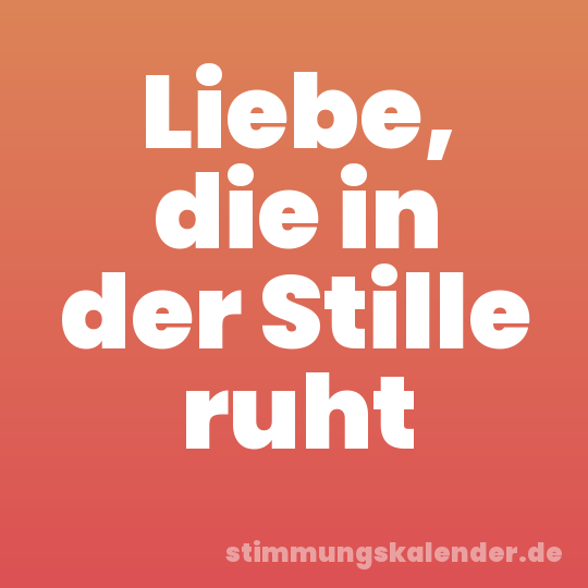 Liebe, die in der Stille ruht