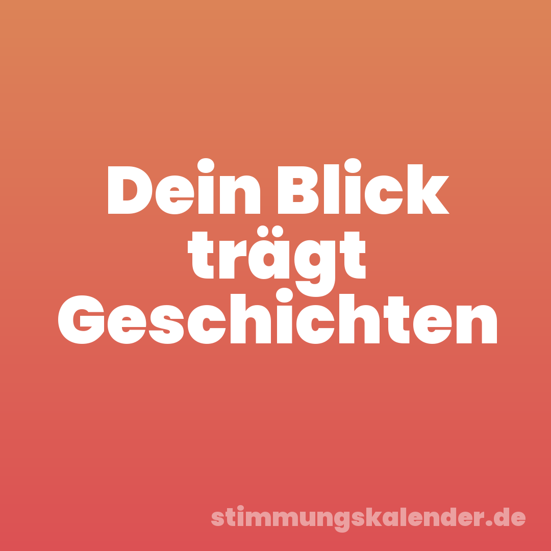 Dein Blick trägt Geschichten
