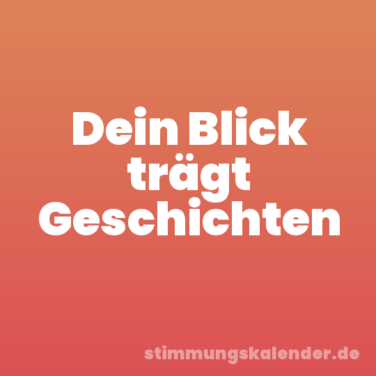 Dein Blick trägt Geschichten