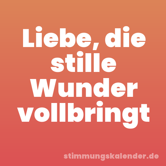 Liebe, die stille Wunder vollbringt