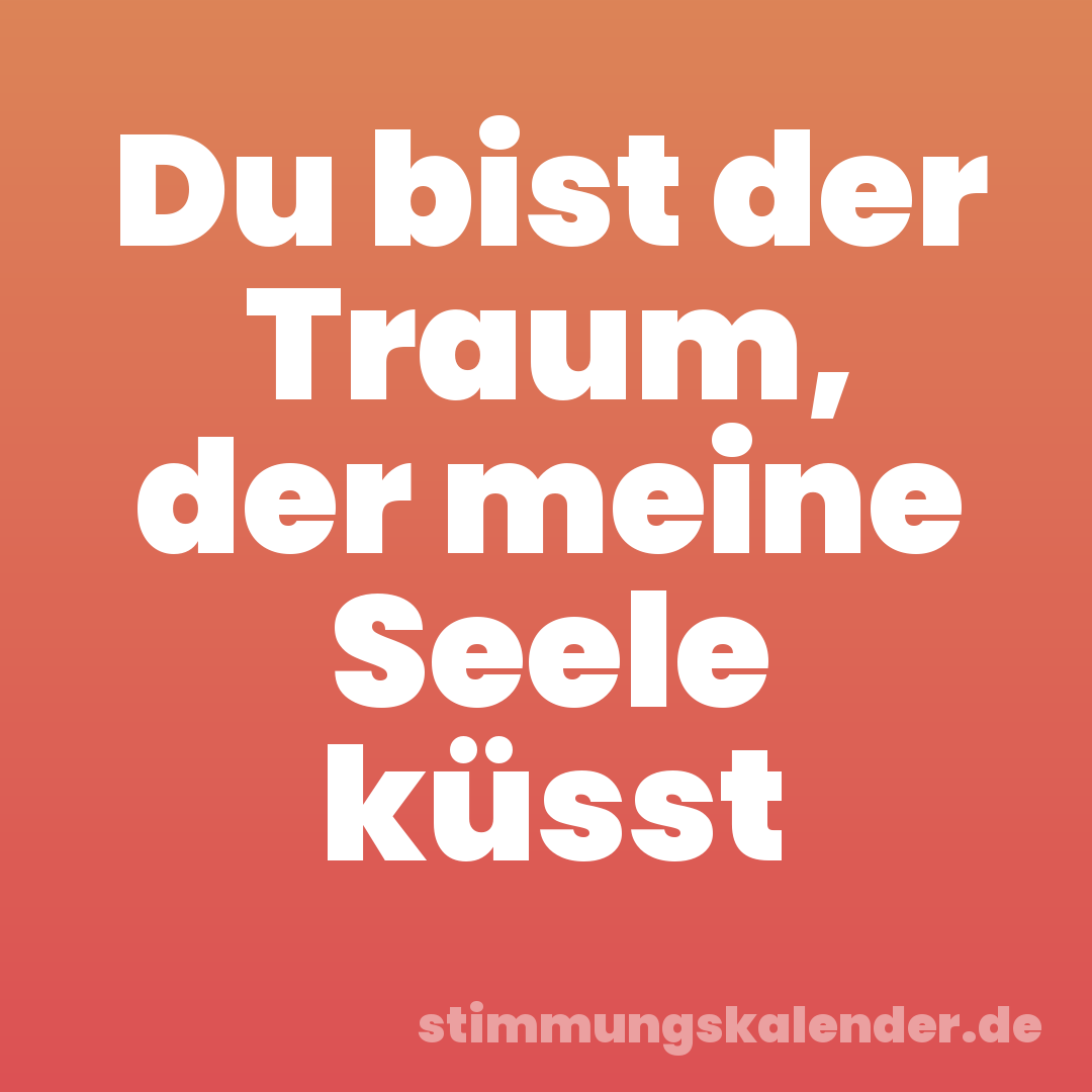 Du bist der Traum, der meine Seele küsst