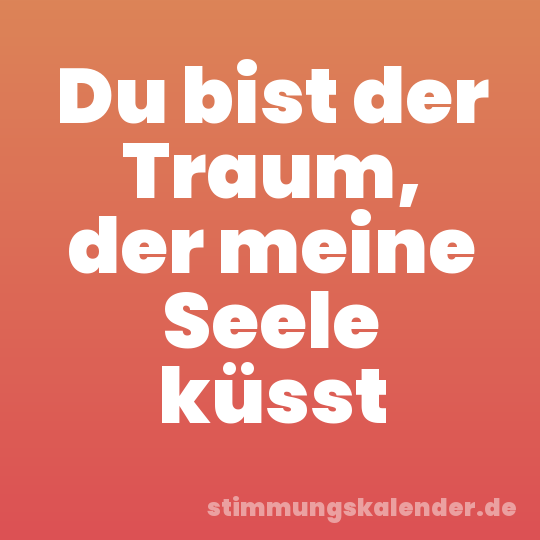 Du bist der Traum, der meine Seele küsst