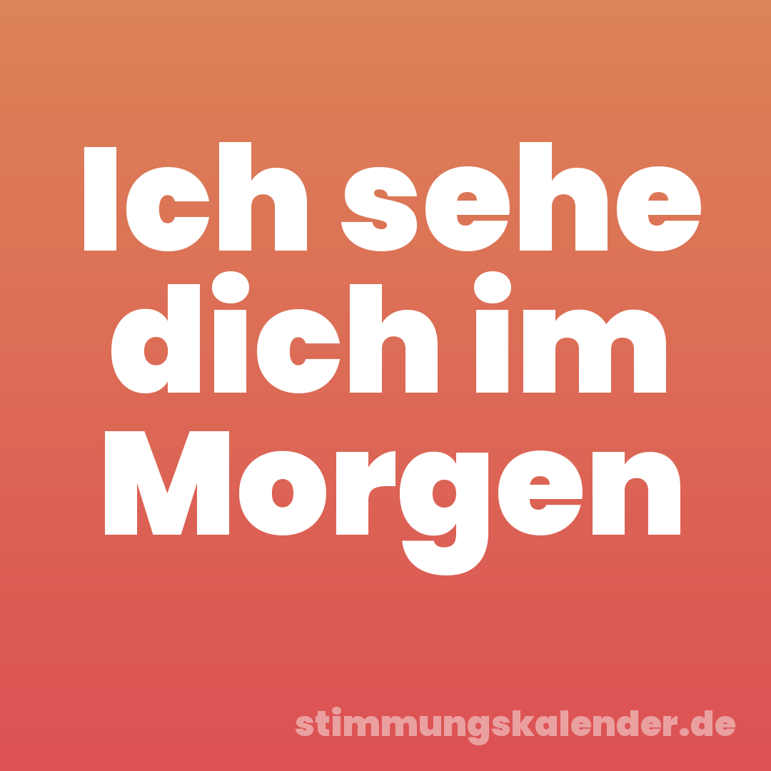 Ich sehe dich im Morgen
