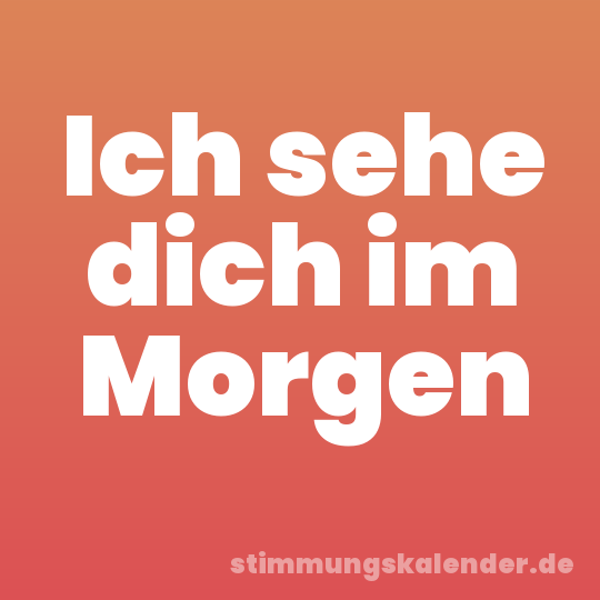 Ich sehe dich im Morgen