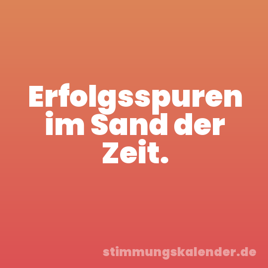 Erfolgsspuren im Sand der Zeit.