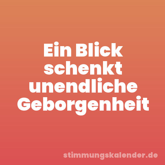 Ein Blick schenkt unendliche Geborgenheit