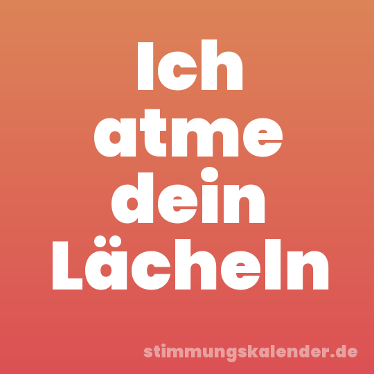 Ich atme dein Lächeln