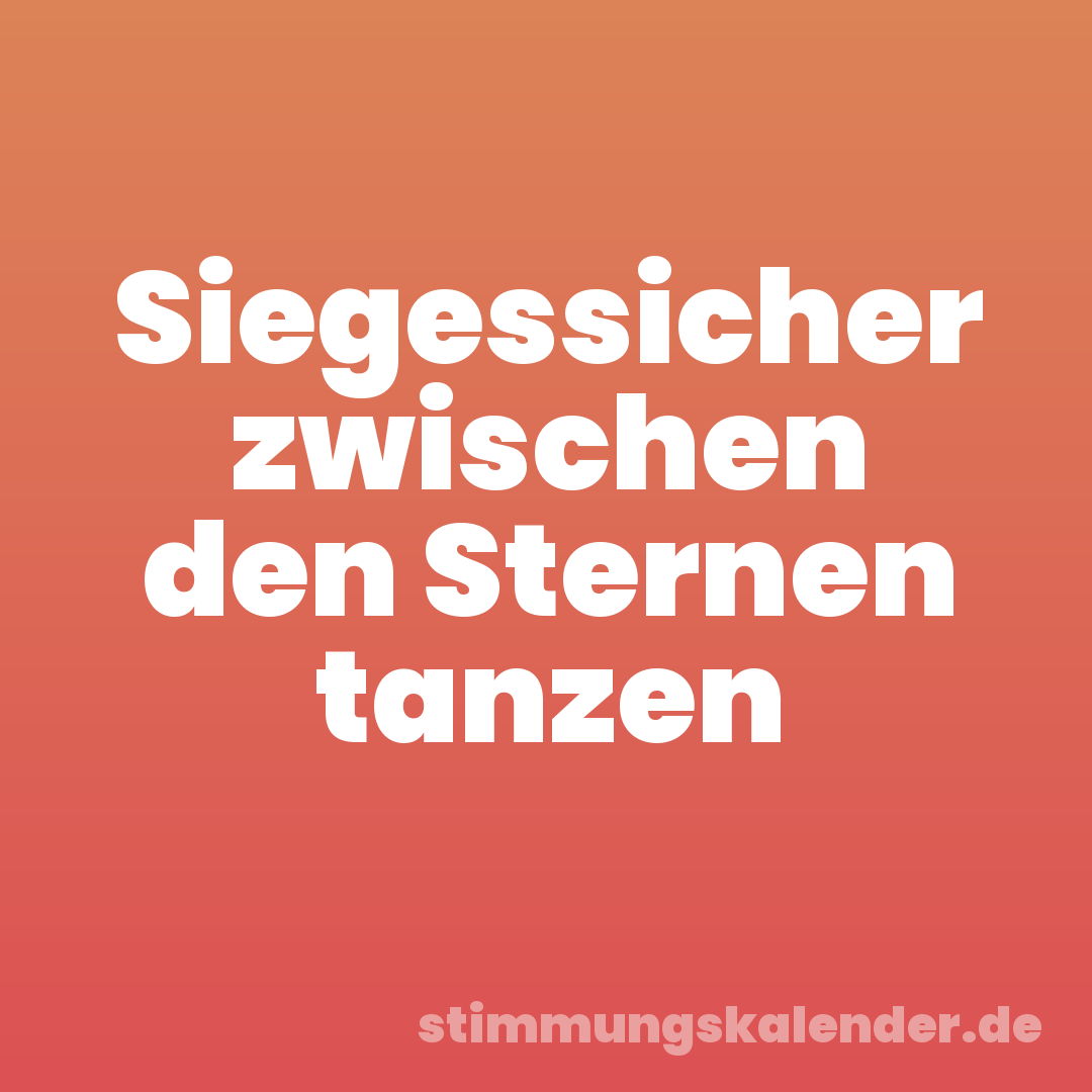 Siegessicher zwischen den Sternen tanzen