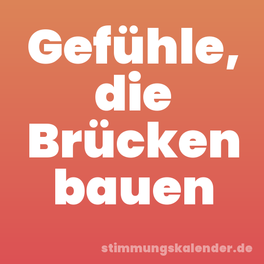 Gefühle, die Brücken bauen