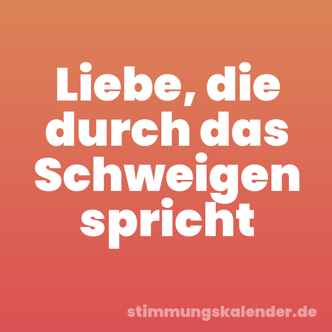 Liebe, die durch das Schweigen spricht