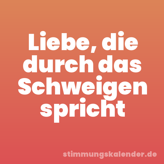 Liebe, die durch das Schweigen spricht