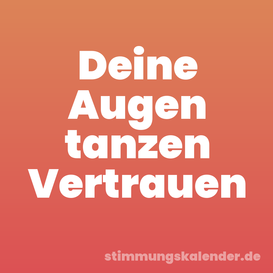 Deine Augen tanzen Vertrauen