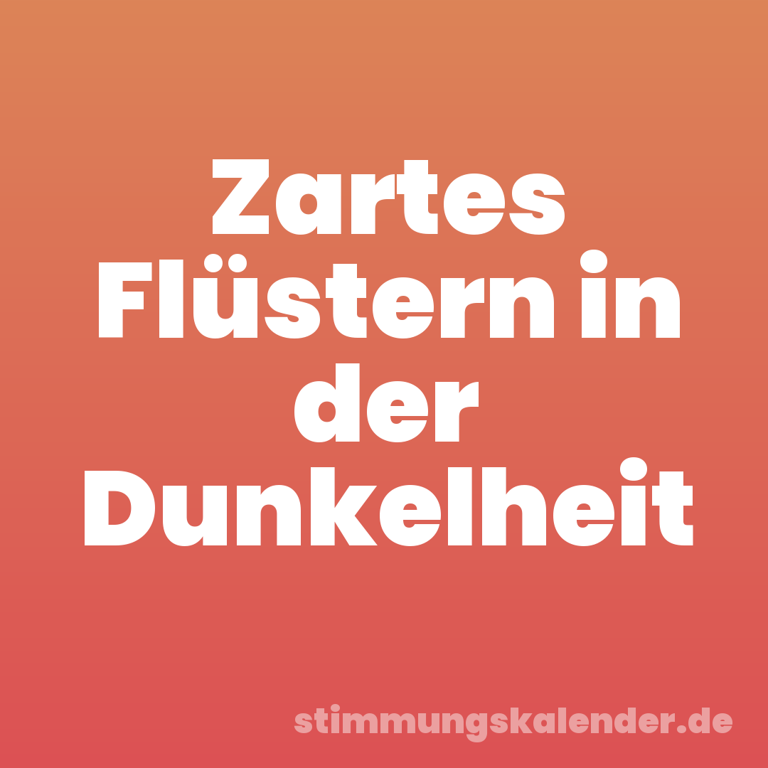 Zartes Flüstern in der Dunkelheit