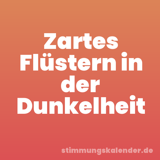 Zartes Flüstern in der Dunkelheit