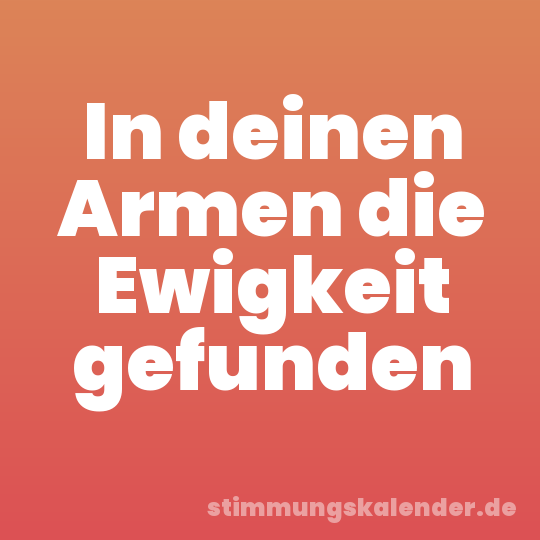 In deinen Armen die Ewigkeit gefunden