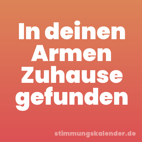 In deinen Armen Zuhause gefunden