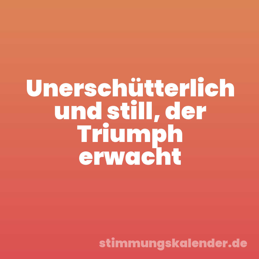 Unerschütterlich und still, der Triumph erwacht