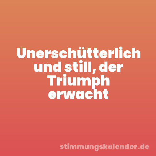 Unerschütterlich und still, der Triumph erwacht