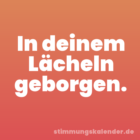 In deinem Lächeln geborgen.