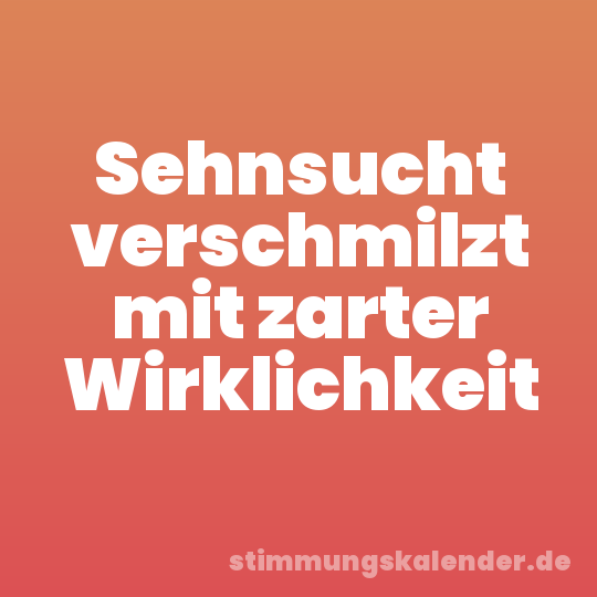 Sehnsucht verschmilzt mit zarter Wirklichkeit