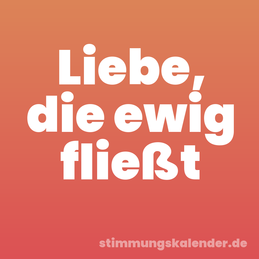 Liebe, die ewig fließt