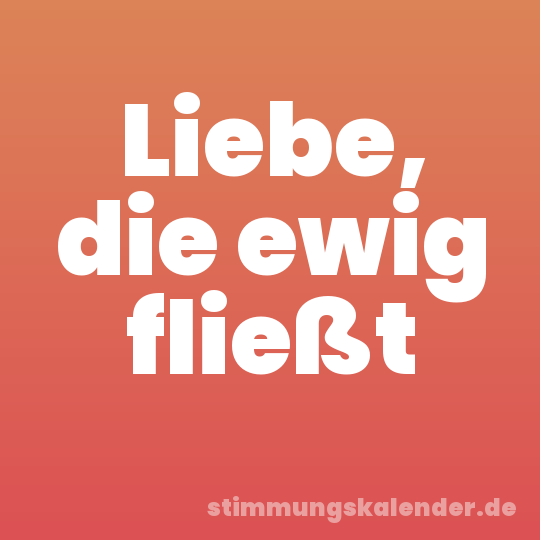 Liebe, die ewig fließt
