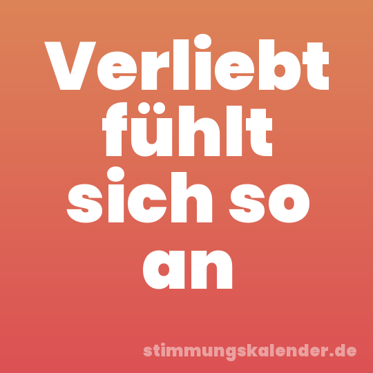 Verliebt fühlt sich so an