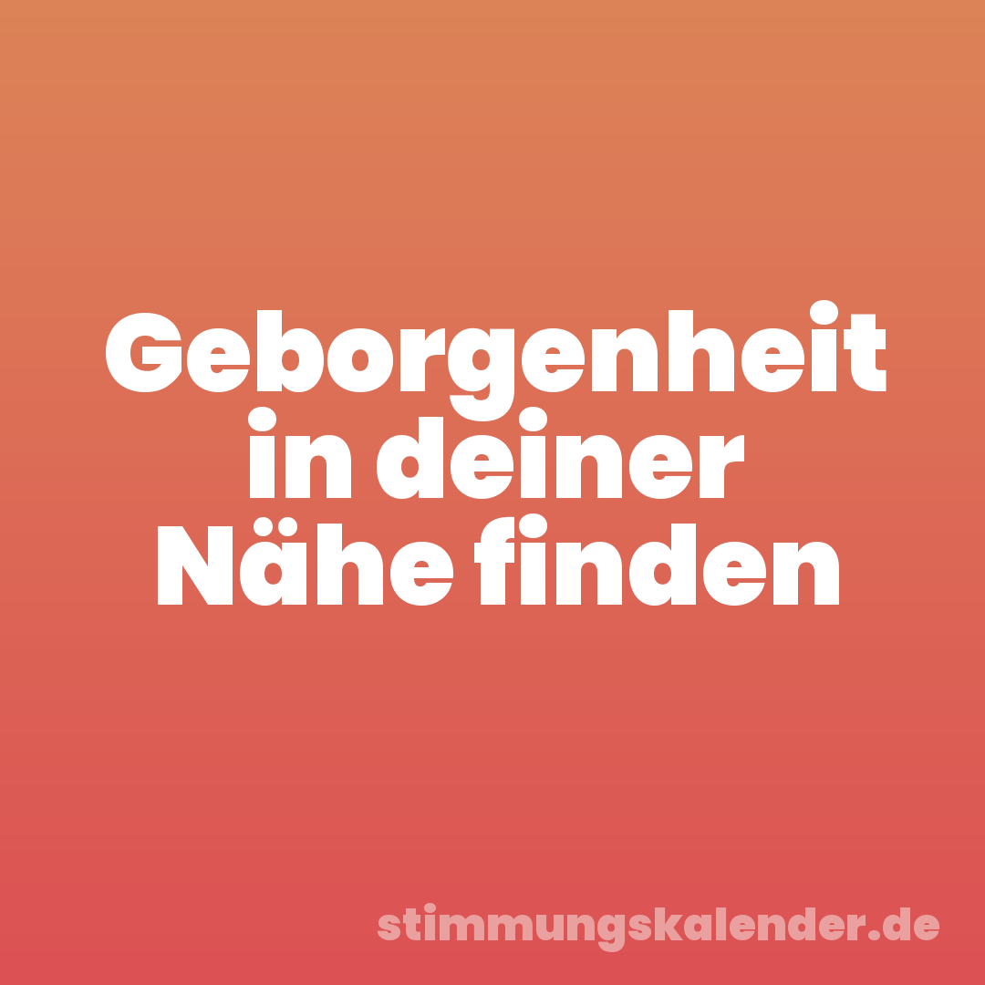 Geborgenheit in deiner Nähe finden