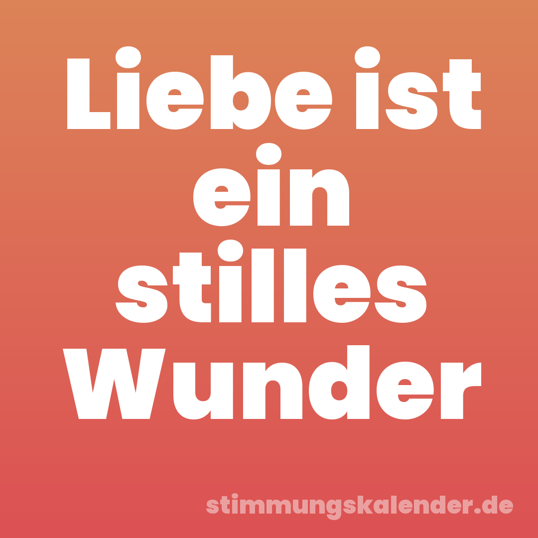 Liebe ist ein stilles Wunder