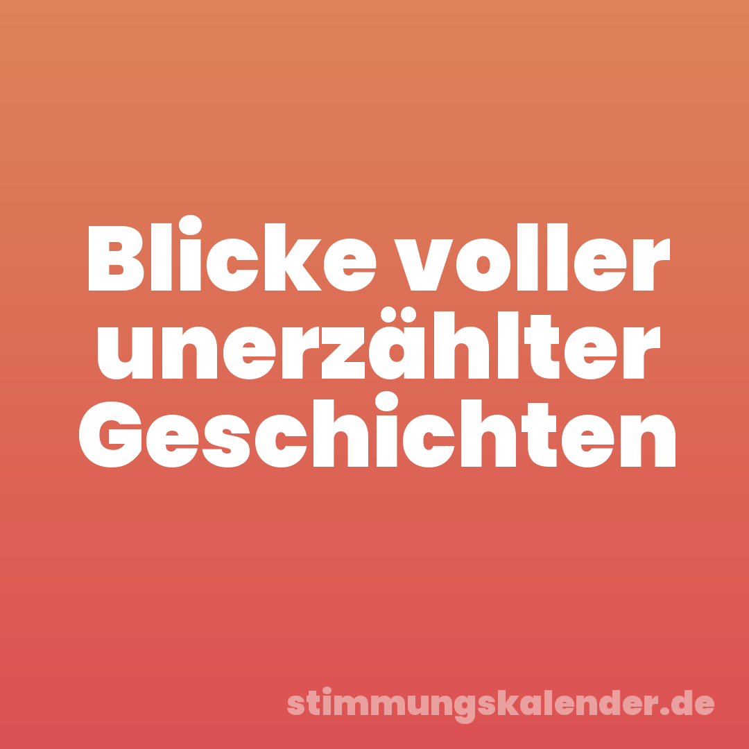 Blicke voller unerzählter Geschichten