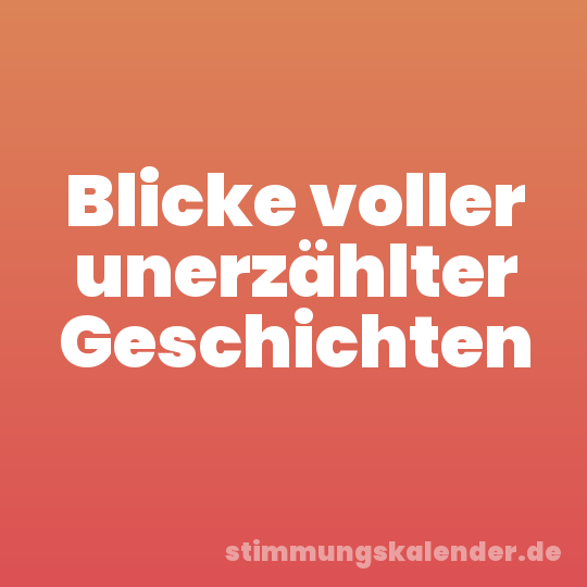 Blicke voller unerzählter Geschichten